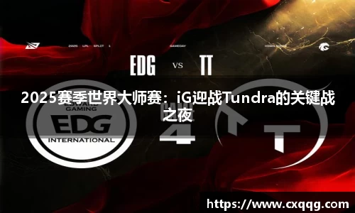 2025赛季世界大师赛：iG迎战Tundra的关键战之夜