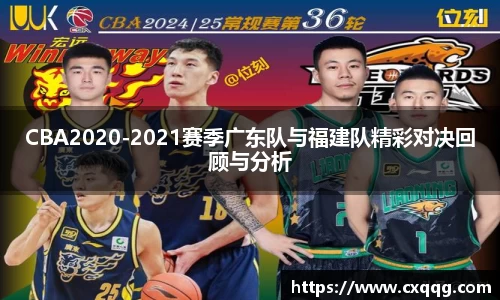CBA2020-2021赛季广东队与福建队精彩对决回顾与分析